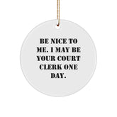 Funny Court Clerk Gifts from Friends - Be Nice To Me Court Clerk One Day Circle Ornament, White, Christmas Unique Gifts - Image 1